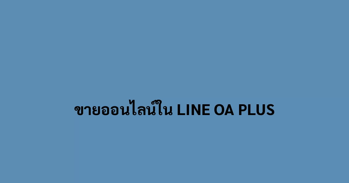 การขายออนไลน์ใน LINE OA PLUS สะดวกและมีระบบจัดการที่ดี